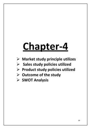 69
Chapter-4
 Market study principle utilizes
 Sales study policies utilized
 Product study policies utilized
 Outcome of the study
 SWOT Analysis
 