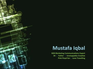 Mustafa Iqbal
B2B Marketing Communications Expert
  34 | Father | Unstoppably Creative
       Pink Floyd fan | Love Travelling
 