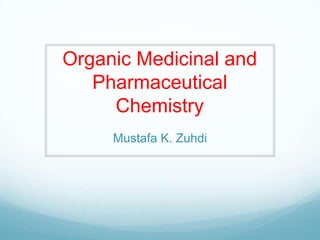 Organic Medicinal and
Pharmaceutical
Chemistry
Mustafa K. Zuhdi
 