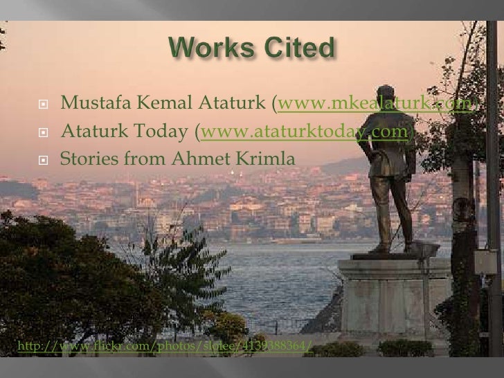mustafa kemal ataturk essays Mustafa kemal ataturk reforms after the independence war of turkey as the president of the republic of turkey for 15 years, until his death in 1934. mustafa kemal ataturk essays Mustafa kemal ataturk reforms after the independence war of turkey as the president of the republic of turkey for 15 years, until his death in 1934.