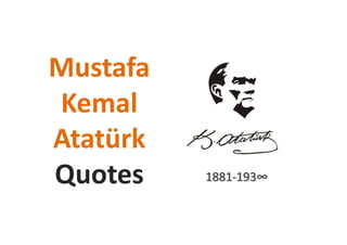 Mustafa
Kemal
AtatürkAtatürk
Quotes 1881-193∞
 