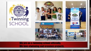 We are an e-twinning school officially.
We love etwinning and erasmus projects.
 