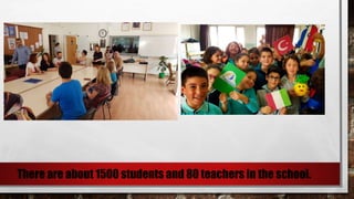 There are about 1500 students and 80 teachers in the school.
 