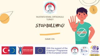 STOP BULLYING!


MUSTAFA KEMAL ORTAOKULU
TURKEY
GAME ON
 