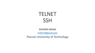 TELNET
SSH
MUSTAFA SAKHAI
m7ks77@gmail.com
Poznan University of Technology
 