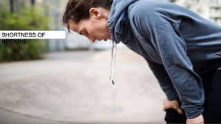 SHORTNESS OF
BREATHE
 