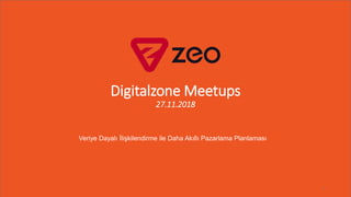 Digitalzone Meetups
27.11.2018
1
Veriye Dayalı İlişkilendirme ile Daha Akıllı Pazarlama Planlaması
 