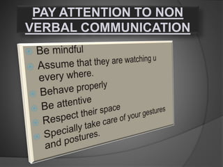 PAY ATTENTION TO NON
VERBAL COMMUNICATION
 