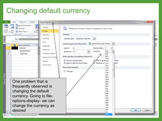 Changing default currency
One problem that is
frequently observed is
changing the default
currency. Going to file-
options-display- we can
change the currency as
desired
 