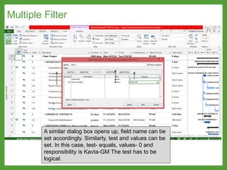 Multiple Filter
A similar dialog box opens up, field name can be
set accordingly. Similarly, test and values can be
set. In this case, test- equals, values- 0 and
responsibility is Kavta-GM The test has to be
logical.
 