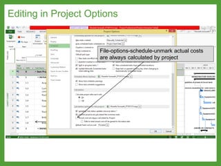 Editing in Project Options
File-options-schedule-unmark actual costs
are always calculated by project
 
