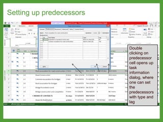 Setting up predecessors
Double
clicking on
predecessor
cell opens up
task
information
dialog, where
one can set
the
predecessors
with type and
lag
 