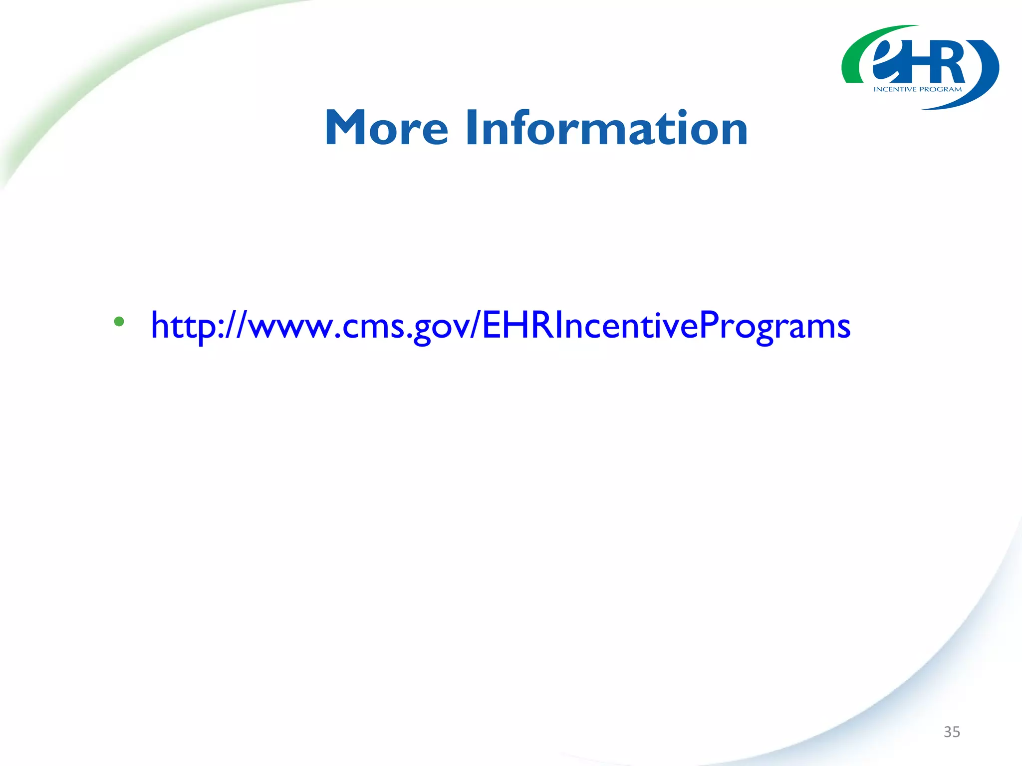 More Information


• http://www.cms.gov/EHRIncentivePrograms




                                            35
 