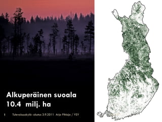 Alkuperäinen suoala
    10.4 milj. ha
1    Tulevaisuuskylä- alustus 3.9.2011 Arja Pihlaja / YSY   3.9.2011
                                                                       Geologian Tutkimuskeskus
 