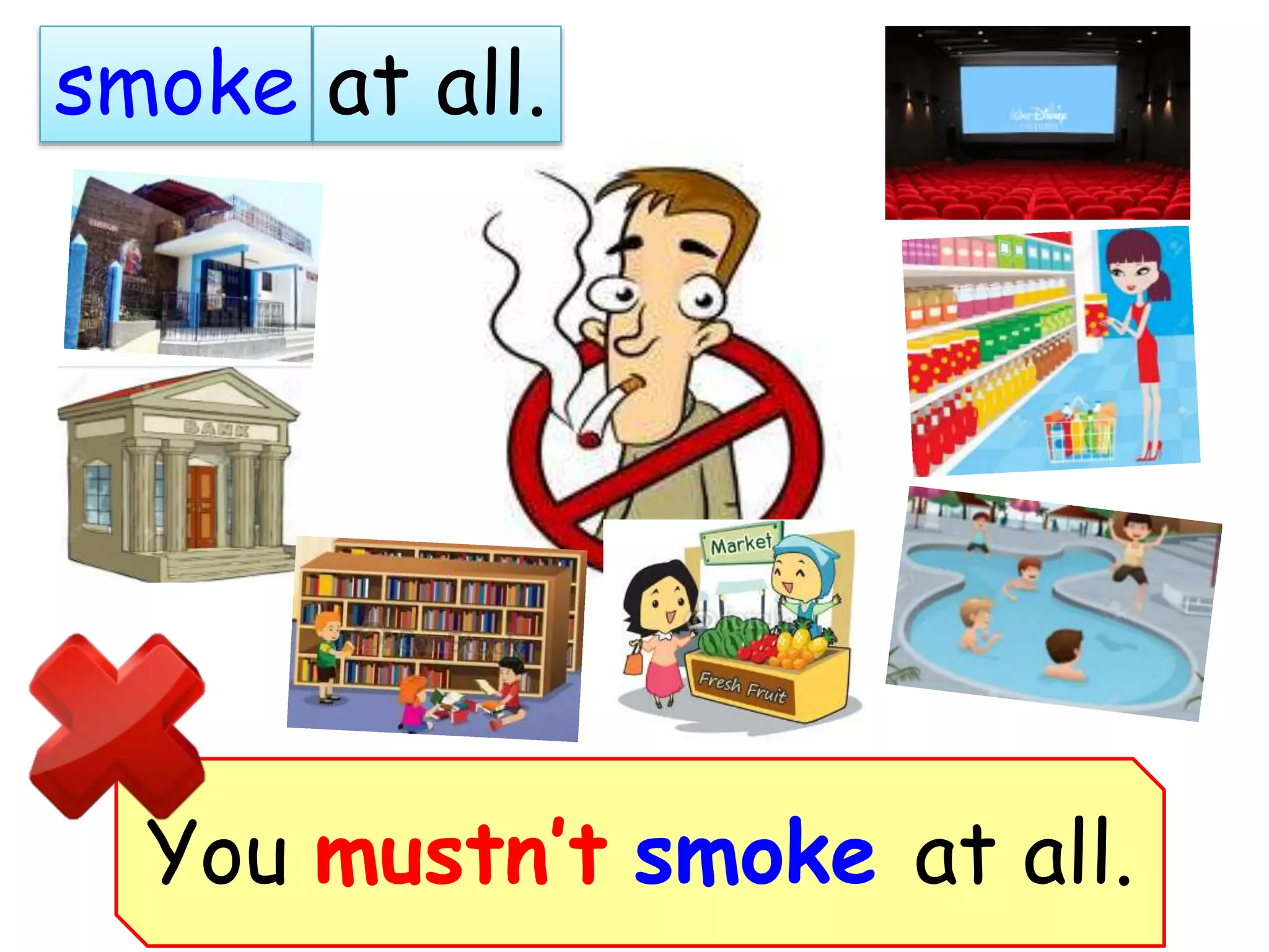 smoke at all.
You mustn’t smoke at all.
 