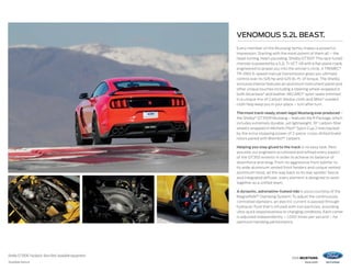 2016 MUSTANG
ford.com
Shelby GT350R. Fastback. Race Red. Available equipment.
1
Available feature.
VENOMOUS 5.2L BEAST.
Every member of the Mustang family makes a powerful
impression. Starting with the most potent of them all – the
head-turning, heart-pounding, Shelby GT350.®
This race-tuned
monster is powered by a 5.2LTi-VCT V8 with a flat-plane crank,
engineered to propel you into the winner’s circle. ATREMEC®
TR-3160 6-speed manual transmission gives you ultimate
control over its 526 hp and 429 lb.-ft. of torque. The Shelby
exclusive interior features an aluminum instrument panel and
other unique touches including a steering wheel wrapped in
both Alcantara®
and leather. RECARO®
sport seats trimmed
in a unique mix of Carbon Weave cloth and Miko®
sueded
cloth help keep you in your place – turn after turn.
The most track-ready, street-legal Mustang ever produced –
the Shelby®
GT350R Mustang – features the R Package, which
includes extremely durable, yet lightweight, 19 carbon-fiber
wheels wrapped in Michelin Pilot®
Sport Cup 2 tires backed
by the extra stopping power of 2-piece, cross-drilled brake
rotors paired with Brembo™ calipers.
Helping you stay glued to the track is no easy task. Rest
assured, our engineers scrutinized and refined every aspect
of the GT350 exterior in order to achieve its balance of
downforce and drag. From its aggressive front splitter to
its wide aluminum vented front fenders and unique vented
aluminum hood, all the way back to its rear spoiler,1
fascia
and integrated diffuser, every element is designed to work
together as a unified team.
A dynamic, adrenaline-fueled ride is yours courtesy of the
MagneRide™ Damping System.1
To adjust the continuously
controlled dampers, an electric current is passed through
hydraulic fluid that’s infused with iron particles, providing
ultra-quick responsiveness to changing conditions. Each corner
is adjusted independently – 1,000 times per second – for
optimum handling performance.
 