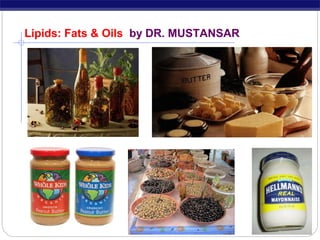 Lipids: Fats & Oils by DR. MUSTANSAR

 