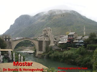Mostar

(in Bosnia & Herzegovina)

Photographed by Ivan

 