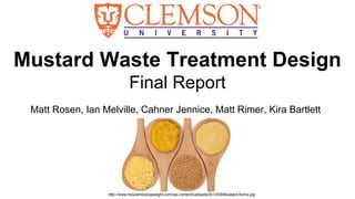 Mustard Waste Treatment Design
Final Report
Matt Rosen, Ian Melville, Cahner Jennice, Matt Rimer, Kira Bartlett
http://www.howiamlosingweight.com/wp-content/uploads/2013/09/Mustard-forms.jpg
 