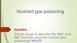 Mustard gas poisoning

Question :

Should drugs to elevate the WBC and
RBC level be used for mustard gas
poisoning? Why??

 