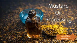 Mustard
Oil
Processing
AswinK Manoj
2018027009
 