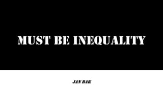Must Be Inequality
Jan Bak
 