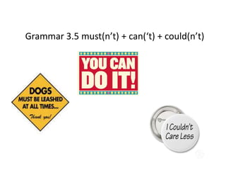 Grammar 3.5 must(n’t) + can(‘t) + could(n’t)
 
