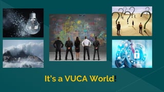 It’s a VUCA World!
 