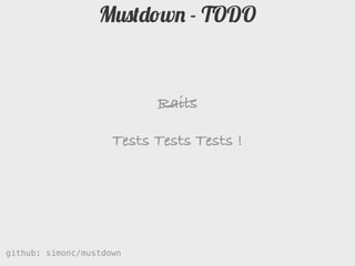 Mustdown - TODO


                           Rails

                     Tests Tests Tests !




github: simonc/mustdown            http://slidesha.re/mustdown
 