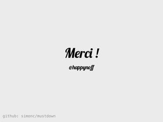 Merci !
                          󲹱Դזּ




github: simonc/mustdown               http://slidesha.re/mustdown
 