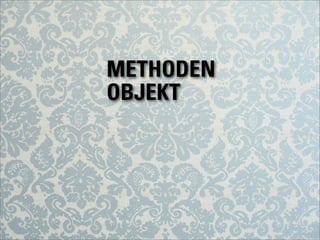 METHODEN
OBJEKT
 