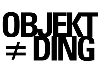 OBJEKT
≠DING
 