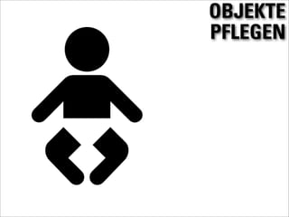 OBJEKTE
PFLEGEN
 