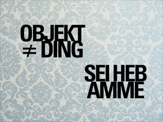 OBJEKT
≠DING
SEIHEB
AMME
 