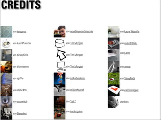 CREDITS
von tangaroo
von Axel Pfaender
von binaryCoco
von tilaneseven
von spiffie
von static416
von autowitch
von Daveybot
von woodleywonderworks
von Tim Morgan
von Tim Morgan
von Tim Morgan
von nickwheeleroz
von otisarchives1
von *ejk*
von cuulongden
von Laure Wayaffe
von mab @ flickr
von Kazze
von aesop
von SteveMcN
von canonsnapper
von bies
 