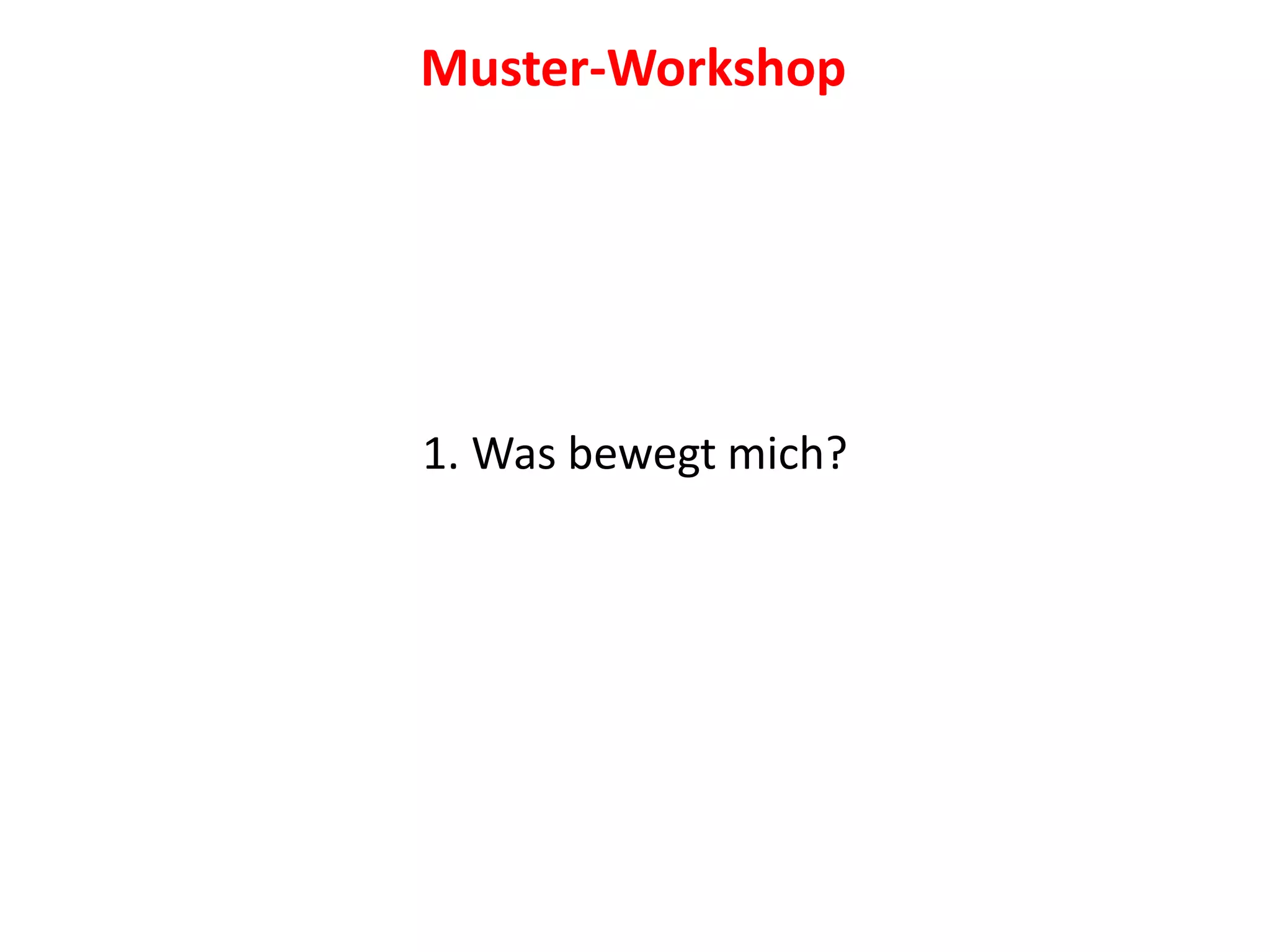 1. Was bewegt mich?
Muster-Workshop
 