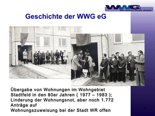 Geschichte der WWG eG

Übergabe von Wohnungen im Wohngebiet
Stadtfeld in den 80er Jahren ( 1977 – 1983 );
Linderung der Wohnungsnot, aber noch 1.772
Anträge auf
Wohnungszuweisung bei der Stadt WR offen

6

 