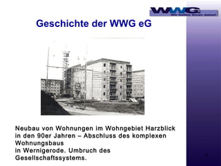 Geschichte der WWG eG

Neubau von Wohnungen im Wohngebiet Harzblick
in den 90er Jahren – Abschluss des komplexen
Wohnungsbaus
in Wernigerode. Umbruch des
Gesellschaftssystems.

8

 