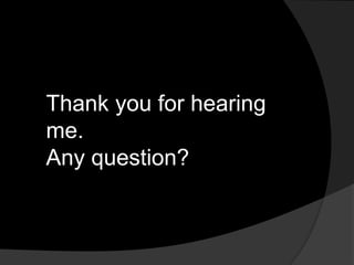 Thank you for hearing
me.
Any question?
 