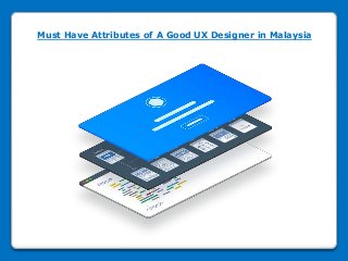 Must Have Attributes of A Good UX Designer in Malaysia
 