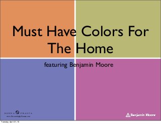 Must Have Colors For
The Home
featuring Benjamin Moore
D O N N A ♋ F R A S C A
www.DecoratingbyDonna.com
Tuesday, April 21, 15
 
