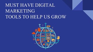 MUST HAVE DIGITAL
MARKETING
TOOLS TO HELP US GROW
 