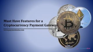Must Have Features for a
Cryptocurrency Payment Gateway
www.paymentasia.com
 
