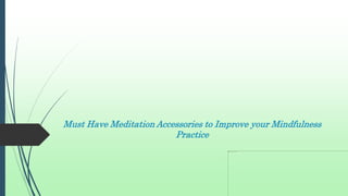 Must Have Meditation Accessories to Improve your Mindfulness
Practice
 