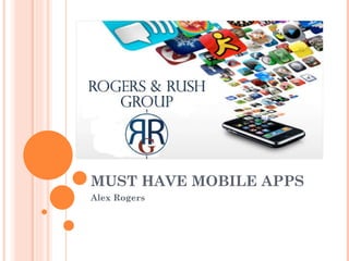 MUST HAVE MOBILE APPS Alex Rogers 