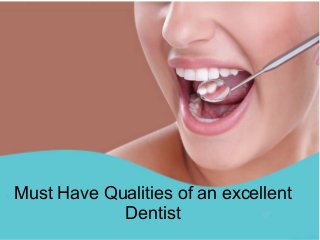 Must Have Qualities of an excellent
Dentist
 