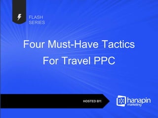 #thinkppc
Four Must-Have Tactics
For Travel PPC
HOSTED BY:
 
