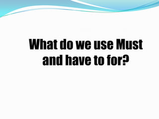 What do we use Must
 and have to for?
 