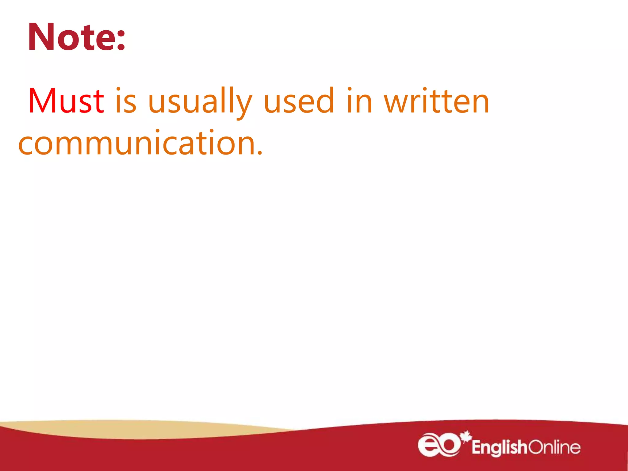 Must is usually used in written
communication.
Note:
 
