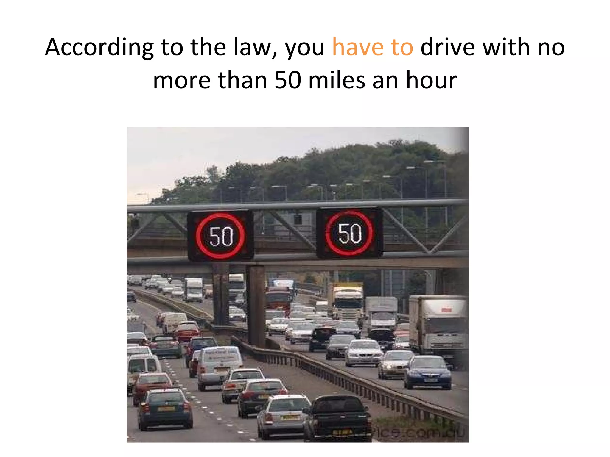 According to the law, you have to drive with no more than 50 miles an hour